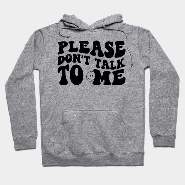 Please Don't Talk To Me Hoodie by Horisondesignz